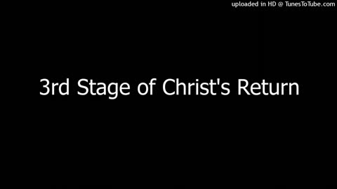 The Four Stage Return of Christ - Part 3: The 3rd Stage of Christ's Return