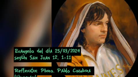 Evangelio del día 25/03/2024 según San Juan 12, 1-11 - Pbro. Pablo Coimbra
