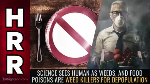 SCIENCE sees human as WEEDS, and food poisons are WEED KILLERS for DEPOPULATION