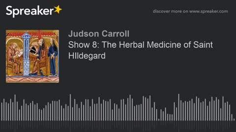 Show 8: The Herbal Medicine of Saint Hildegard, part 3