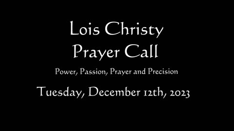 Lois Christy Prayer Group conference call for Tuesday, December 12th, 2023