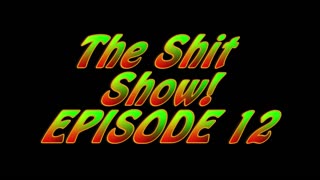 SHIT SHOW 12- Podcast