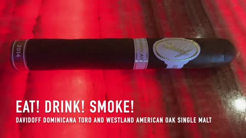 Eat! Drink! Smoke! 136: Davidoff Dominicana Toro and Westland American Oak Single Malt