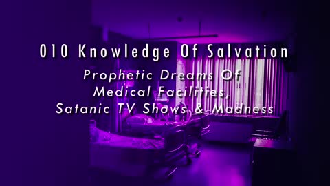 010 Knowledge Of Salvation - Prophetic Dreams Of Medical Facilities, Satanic TV Shows & Madness