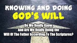 Do We Really Know, And Are We Really Doing the Will Of The Father According To The Scriptures?