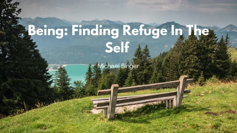 Michael Singer - Being: Finding Refuge In The Self