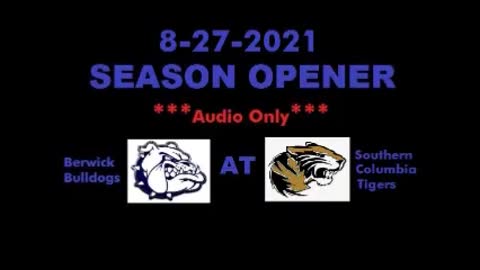 8-27-2021 - AUDIO ONLY - Berwick Bulldogs At Southern Columbia Tigers