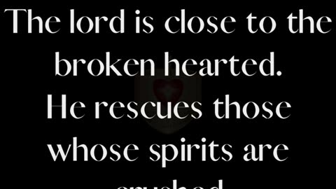 The Lord is close to the broken hearted. He rescues those whose spirits are crushed