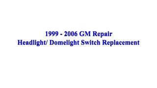 1999 - 2006 GM Repair Headlight/ Dome Light Switch Replacement Tahoe, Yukon , Sub, Sierra Silverado