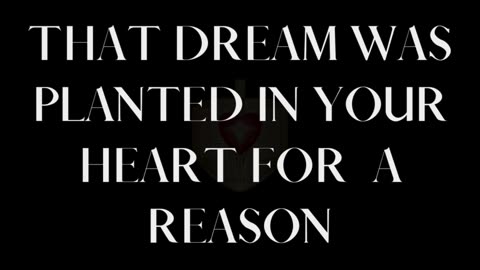 THAT DREAM WAS PLANTED IN YOUR HEART FOR A REASON