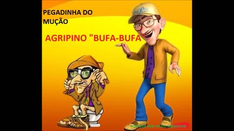 PEGADINHA DO MUÇÃO - AGRIPINO "BUFA-BUFA"