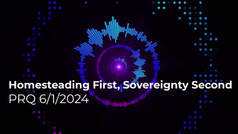 Homesteading First, Sovereignty Second 6/8/2024