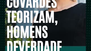 Covardes teorizam, homens de verdade vão pra guerra