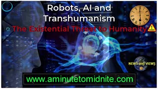 aminutetomidnite - Robots, AI and transhumanism. The Existential Threat to Humanity!