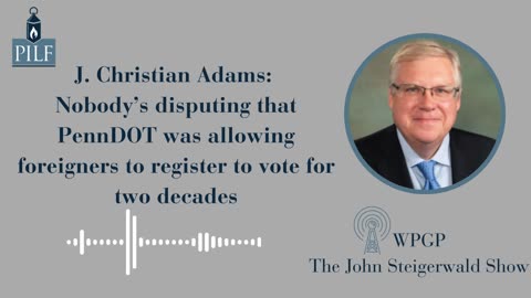 J. Christian Adams: Nobody’s disputing that PennDOT was allowing foreigners to register to vote