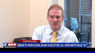 Rep. Jordan to probe School Board Association, DOJ, Biden White House ties