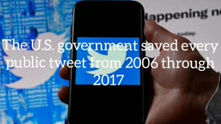The U.S. government saved every public tweet from 2006 through 2017