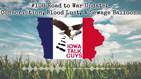 Iowa Talk Guys #108 Road to War Update: Conscription, Blood Lust, & Sewage Balloons