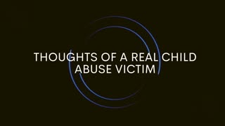 Thoughts of a real child abuse victim