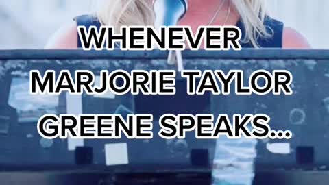 WHENEVERMARJORIE TAYLOR GREENE SPEAKS...