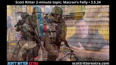 Scott Ritter 2-Minute Topic: Macron's Folly