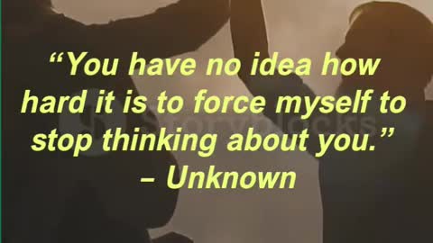 “You have no idea how hard it is to force myself to stop thinking about you.” – Unknown