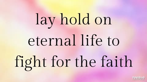 lay hold on eternal life to fight for the faith