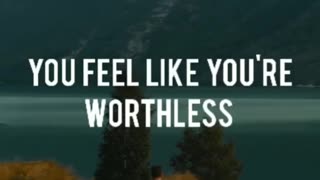 Do You Feel Worthless? Then Watch This Video