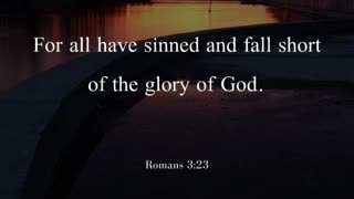 For all have sinned and fall short of the glory of God - Romans 3:23