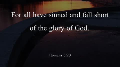 For all have sinned and fall short of the glory of God - Romans 3:23