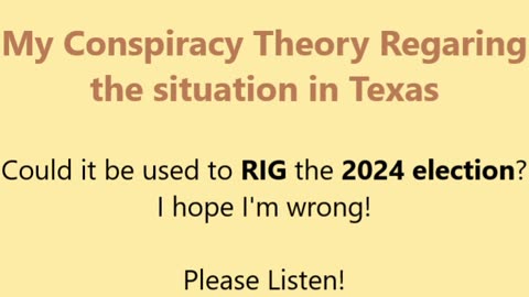 My New Conspiracy Theory regarding the situation in Texas! New way to rig the 2024 election?