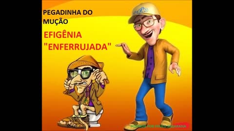 PEGADINHA DO MUÇÃO- EFIGÊNIA "ENFERRUJADA"