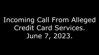 Incoming Call From Alleged Credit Card Services: June 7, 2023