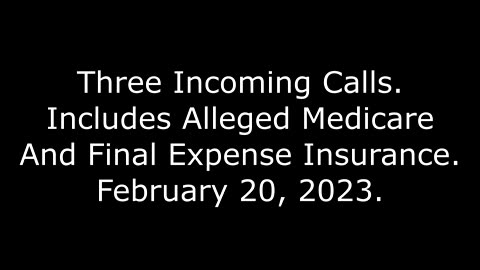 Three Incoming Calls: Includes Alleged Medicare And Final Expense Insurance: 2/20/23