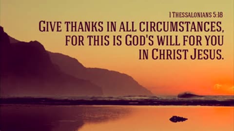 “In Everything Give thanks, for this is will of God for you in Christ Jesus.” -1 Thessalonians 5:18