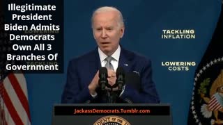Illegitimate President Biden Admits Democrats Own All 3 Branches Of Government