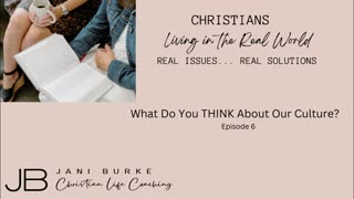 Christians Living In The Real World - Episode 6 What Do You THINK About Our Culture?