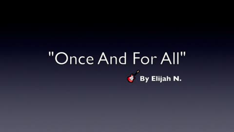 ONCE AND FOR ALL-GENRE MODERN POP-LYRICS BY ELIJAH N.