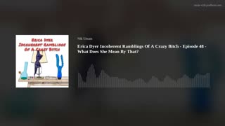 Erica Dyer Incoherent Ramblings Of A Crazy Bitch - Episode 48 - What Does She Mean By That?