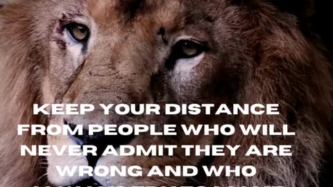 KEEP YOUR DISTANCE FROM PEOPLE WHO WILL NEVER ADMIT THEY ARE WRONG