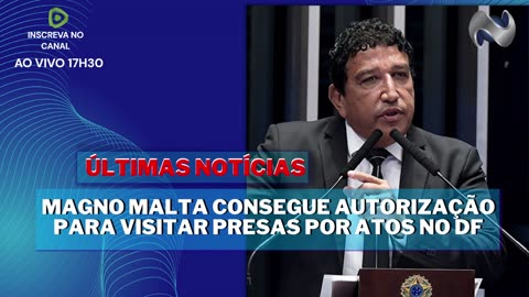 MAGNO MALTA CONSEGUE AUTORIZAÇÃO PARA VISITAR PRESAS POR ATOS NO DF