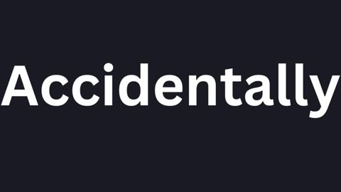 How To Pronounce "Accidentally"
