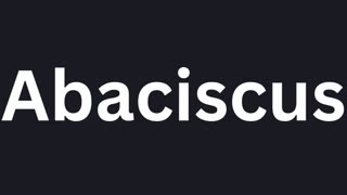 How to Pronounce "Abaciscus"