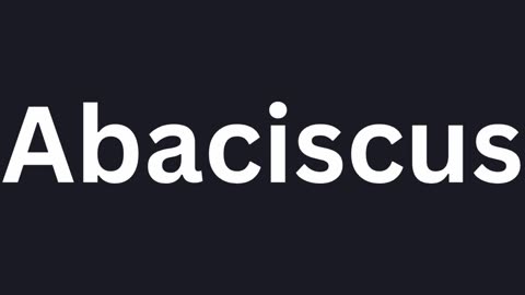 How to Pronounce "Abaciscus"