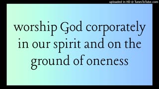 worship God corporately in our spirit and on the ground of oneness