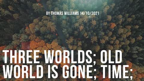 Three Worlds; Old world is gone; Time;