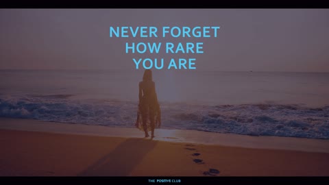 Never forget how rare you are