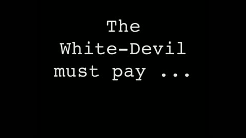 THE WHITE DEVIL MUST PAY!