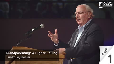 Grandparenting: A Higher Calling - Part 1 with Guest Jay Kesler