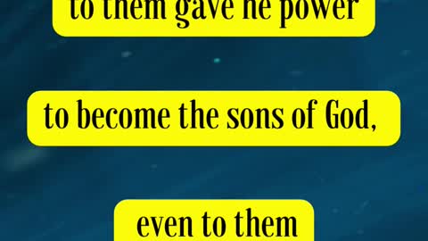 .John 1:12 - “But as many as received him, to them gave he power to become the sons of God...